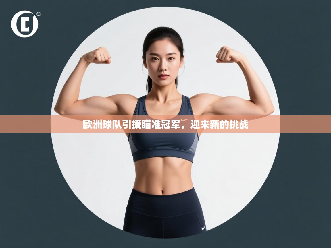 开云体育直播平台-欧洲球队引援瞄准冠军，迎来新的挑战  第3张