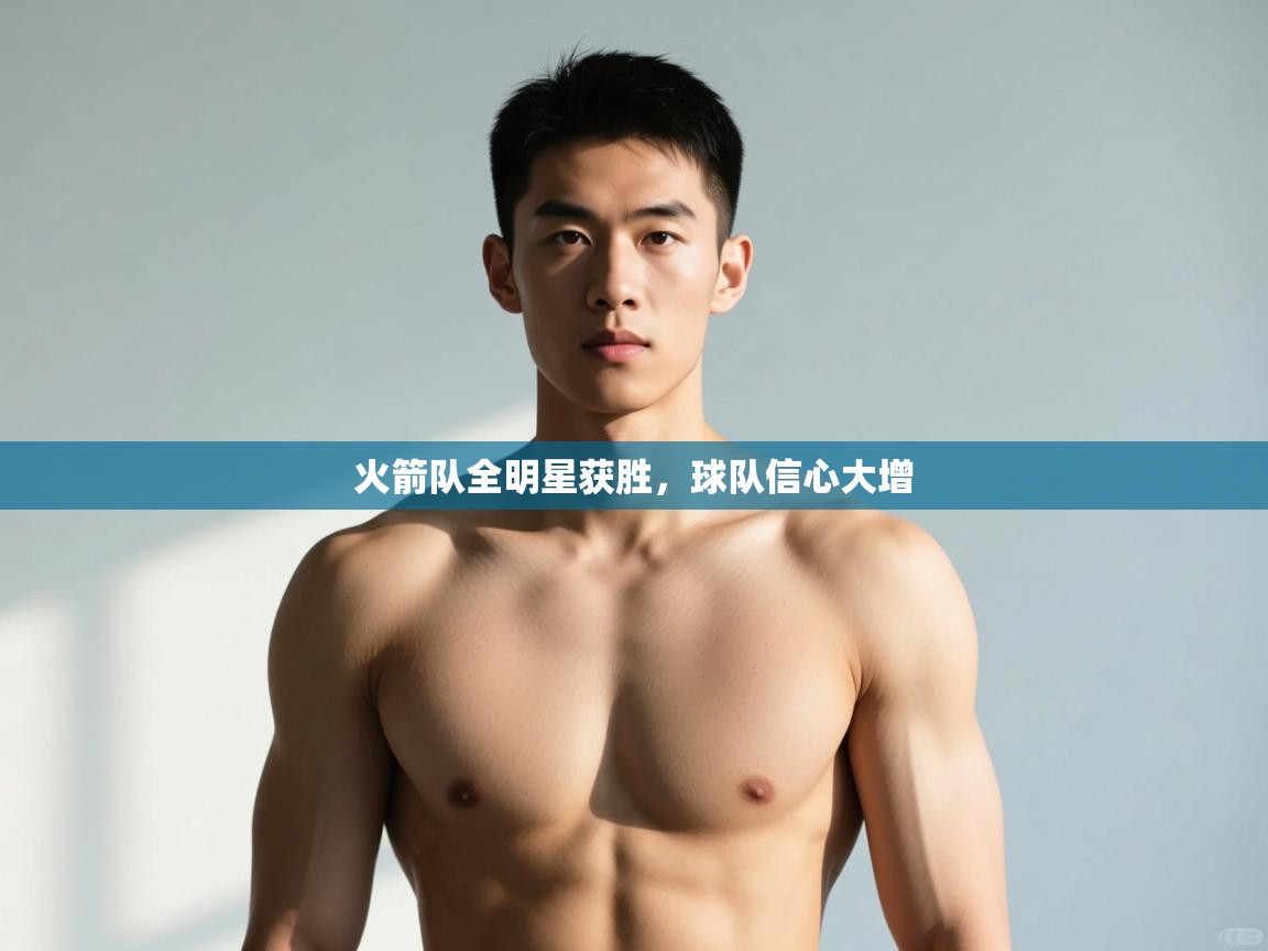 开云体育app-火箭队全明星获胜,球队信心大增 第4张