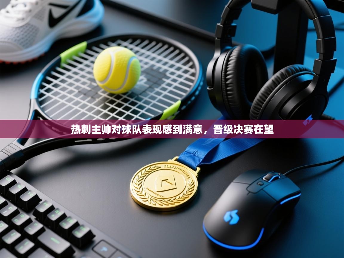 开云体育注册-热刺主帅对球队表现感到满意,晋级决赛在望 第2张