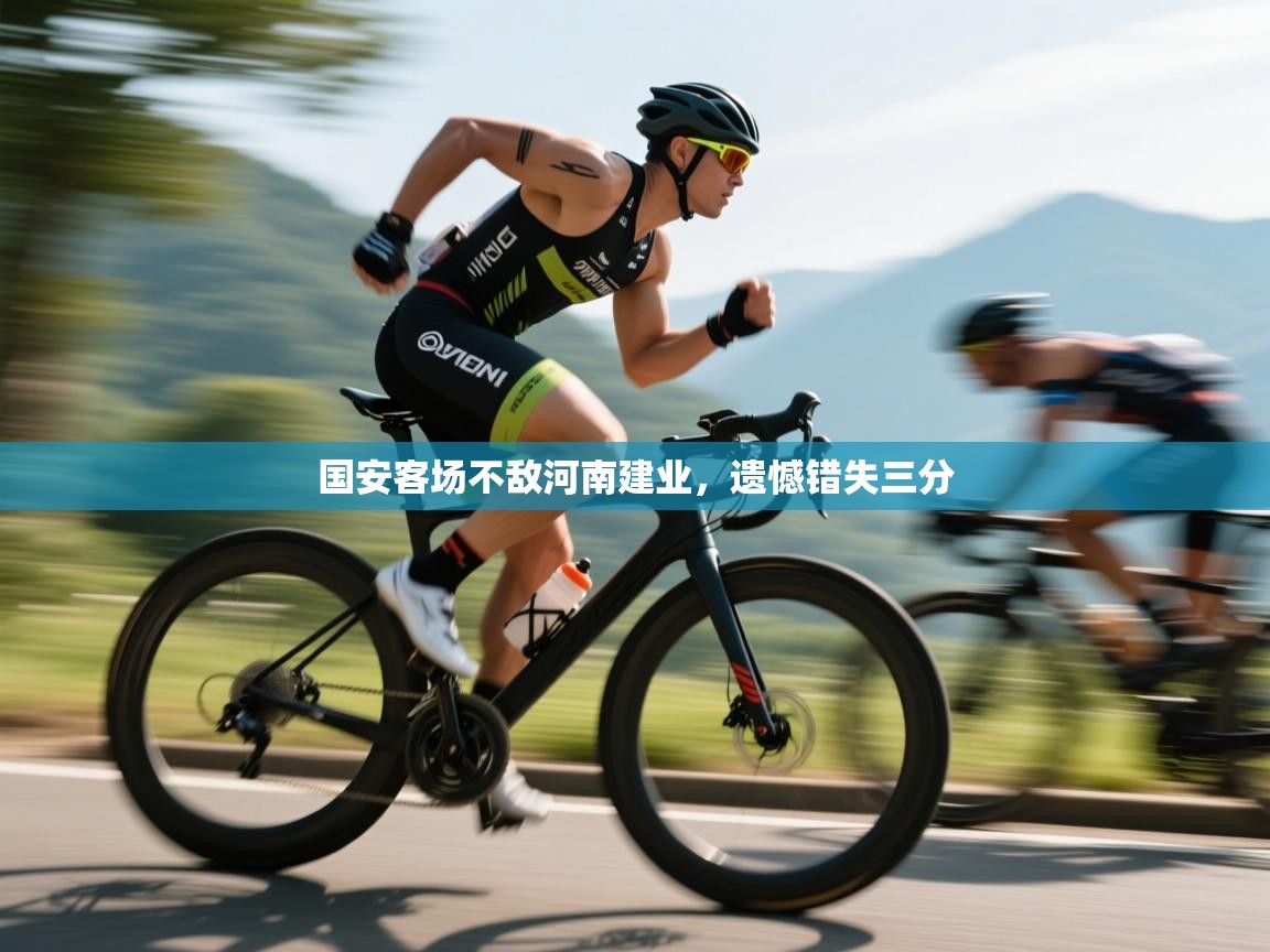 开云体育赛事比分直播-国安客场不敌河南建业，遗憾错失三分  第2张