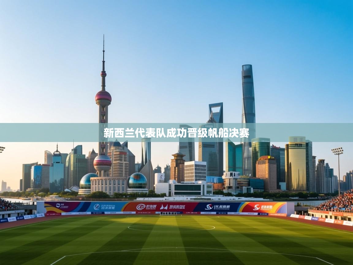 开云体育app下载地址-新西兰代表队成功晋级帆船决赛 第3张