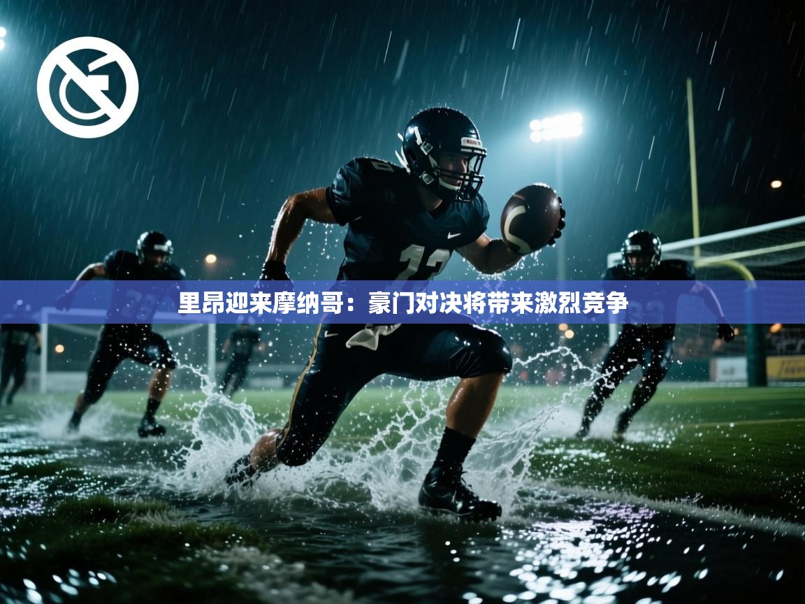 开云·体育app中国官方网站-里昂迎来摩纳哥:豪门对决将带来激烈竞争 第3张