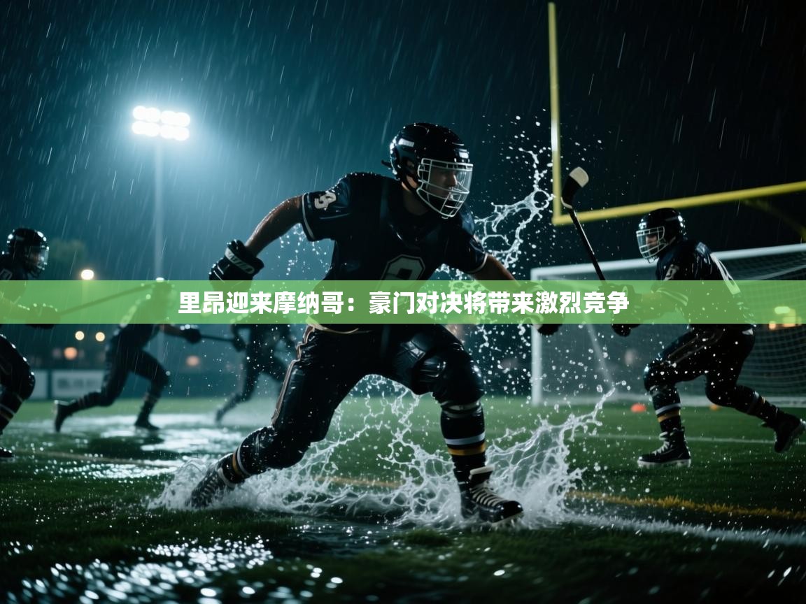 开云·体育app中国官方网站-里昂迎来摩纳哥:豪门对决将带来激烈竞争 第4张