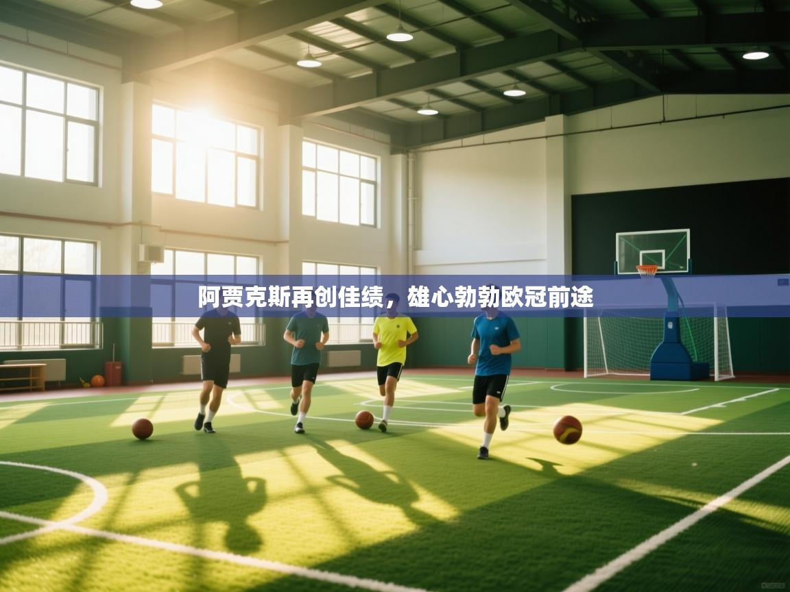 云开体育官网登录入口-阿贾克斯再创佳绩，雄心勃勃欧冠前途