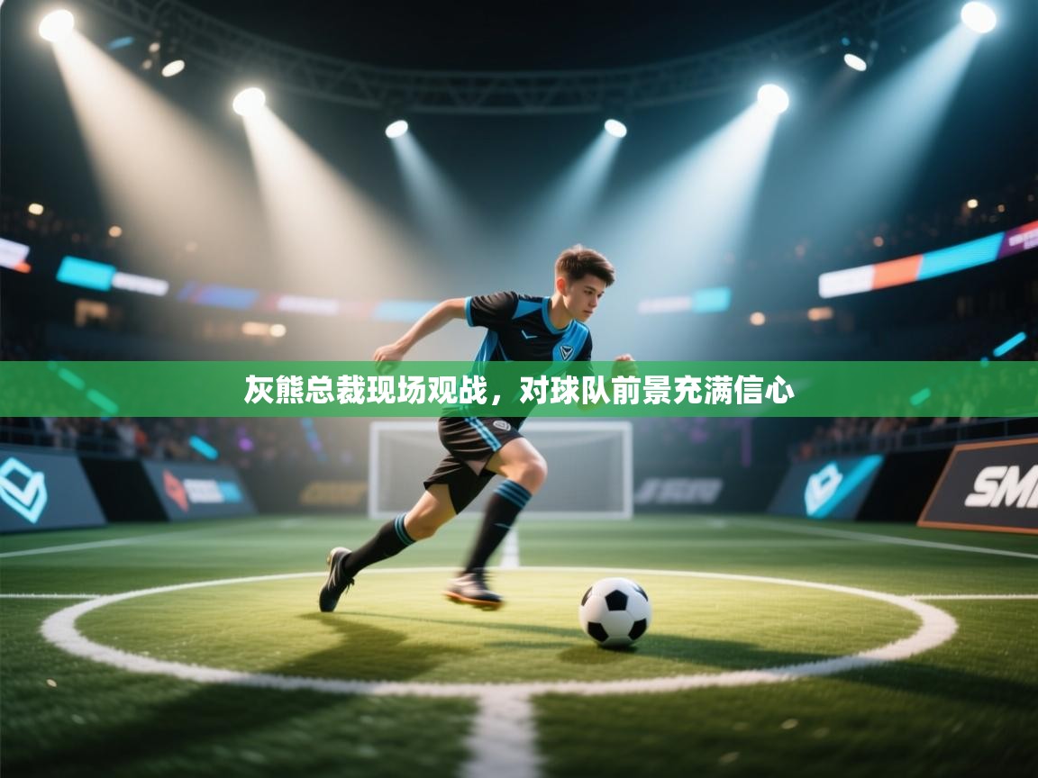 开云体育账号申诉通道-灰熊总裁现场观战，对球队前景充满信心  第2张