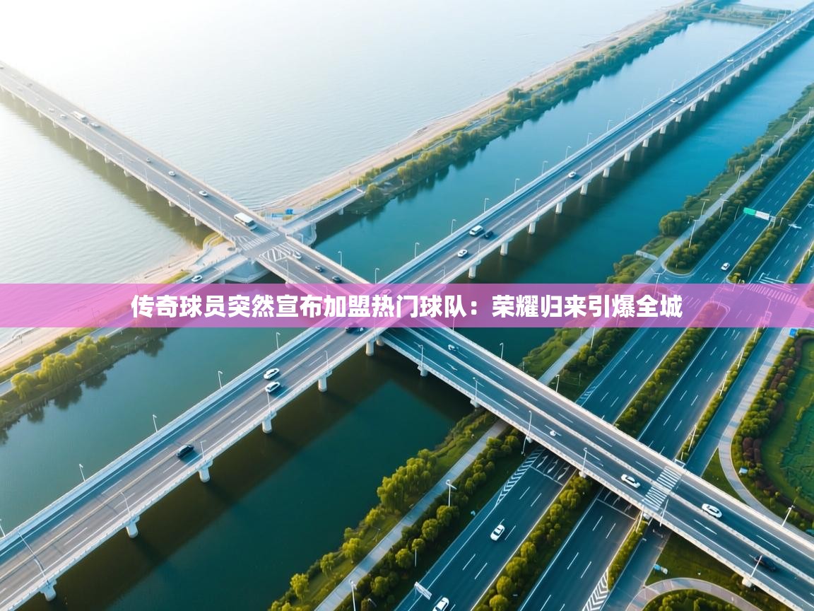 开云体育数据中心统计-传奇球员突然宣布加盟热门球队：荣耀归来引爆全城  第3张