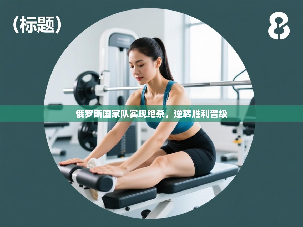 开云体育在线入口-俄罗斯国家队实现绝杀，逆转胜利晋级  第1张